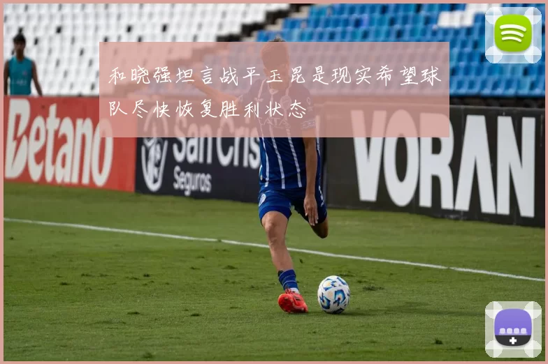 和晓强坦言战平玉昆是现实希望球队尽快恢复胜利状态