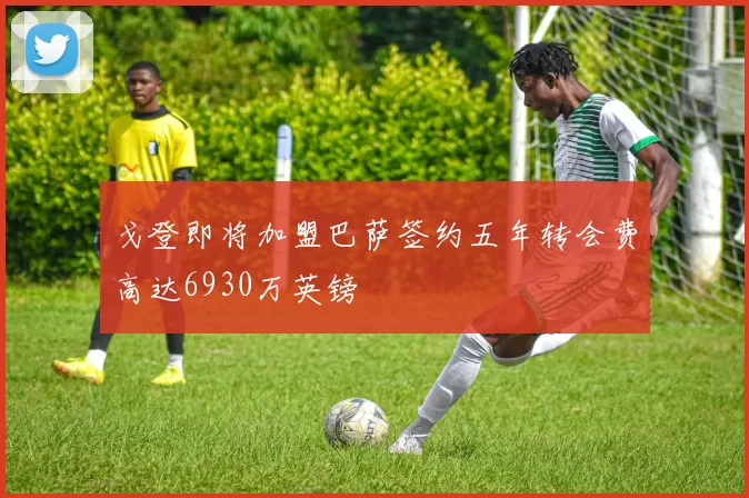 戈登即将加盟巴萨签约五年转会费高达6930万英镑